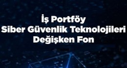 İş Portföy Siber Güvenlik Teknolojileri Değişken Fon’ yatırımcılara sunuldu