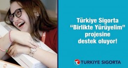 Türkiye Sigorta “Birlikte Yürüyelim” Projesine Destek Oluyor