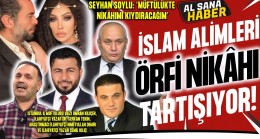 SEYHAN SOYLU’NUN ÖRFİ NİKAHINI DİYANET İLE ÜNLÜ İSLAMCILAR CANLI YAYINDA TARTIŞTI