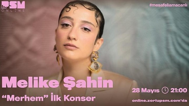 Melike Şahin, ilk albümü “Merhem”in ilk konserini 28 Mayıs’ta PSM Online’da gerçekleştiriyor