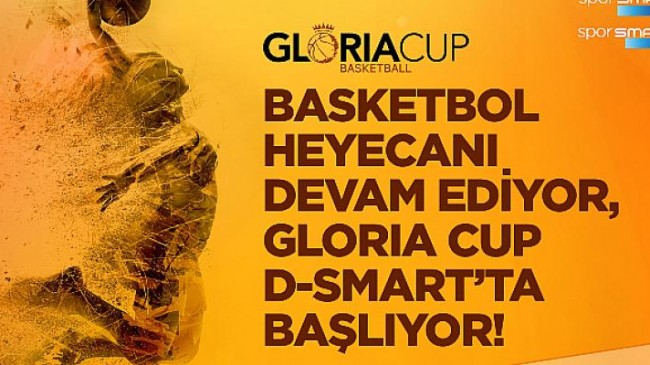 Basketbol Gloria Cup Turnuvaları Canlı Yayınla D-Smart ve D-Smart Go’da